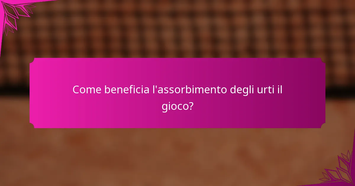 Come beneficia l'assorbimento degli urti il gioco?
