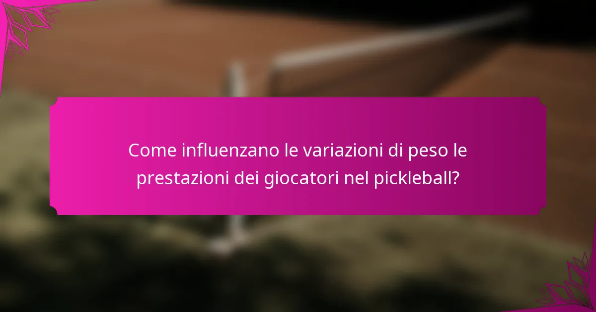 Come influenzano le variazioni di peso le prestazioni dei giocatori nel pickleball?