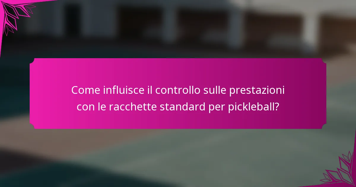 Come influisce il controllo sulle prestazioni con le racchette standard per pickleball?