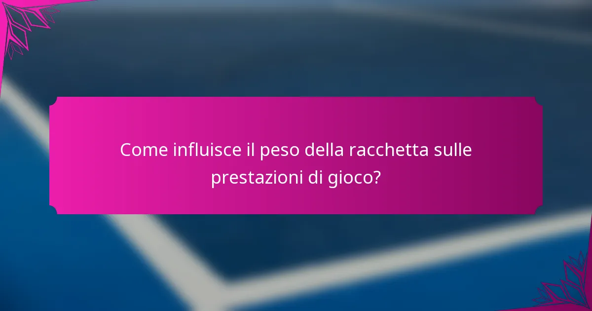 Come influisce il peso della racchetta sulle prestazioni di gioco?