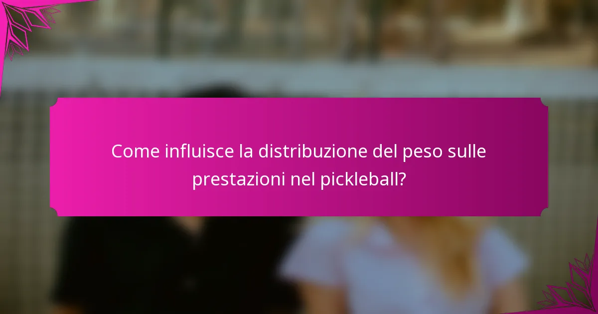 Come influisce la distribuzione del peso sulle prestazioni nel pickleball?