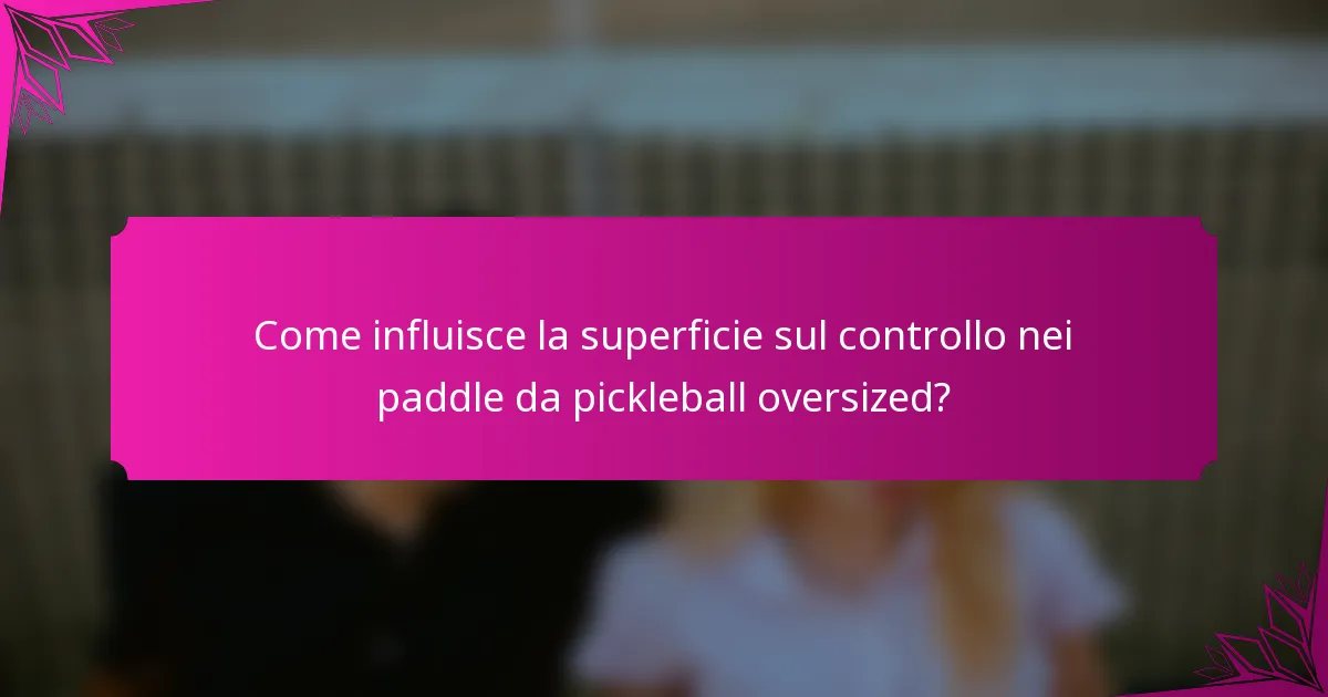 Come influisce la superficie sul controllo nei paddle da pickleball oversized?