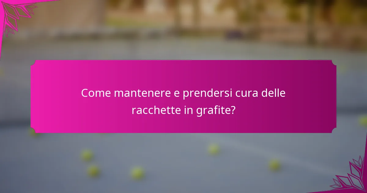 Come mantenere e prendersi cura delle racchette in grafite?