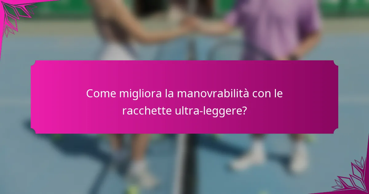 Come migliora la manovrabilità con le racchette ultra-leggere?