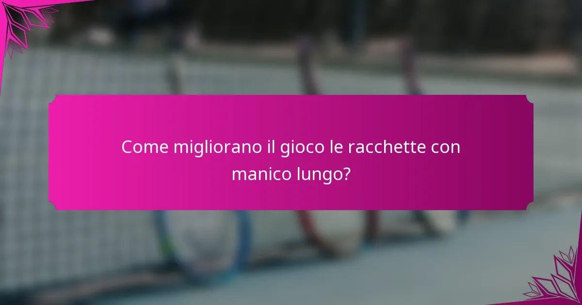 Come migliorano il gioco le racchette con manico lungo?