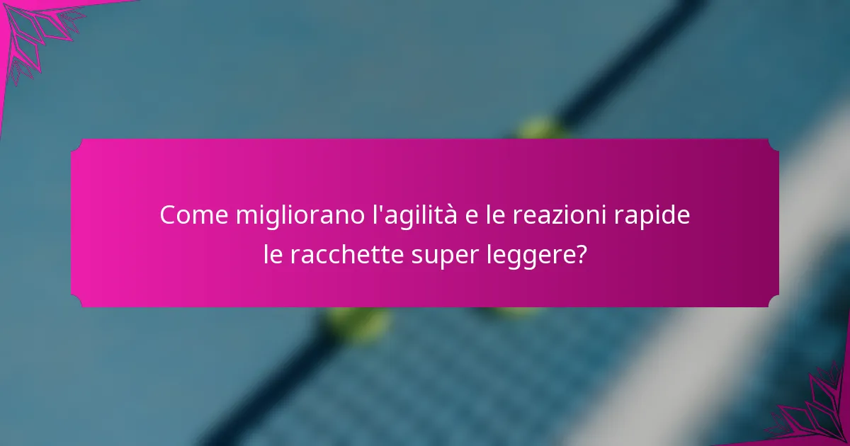 Come migliorano l'agilità e le reazioni rapide le racchette super leggere?