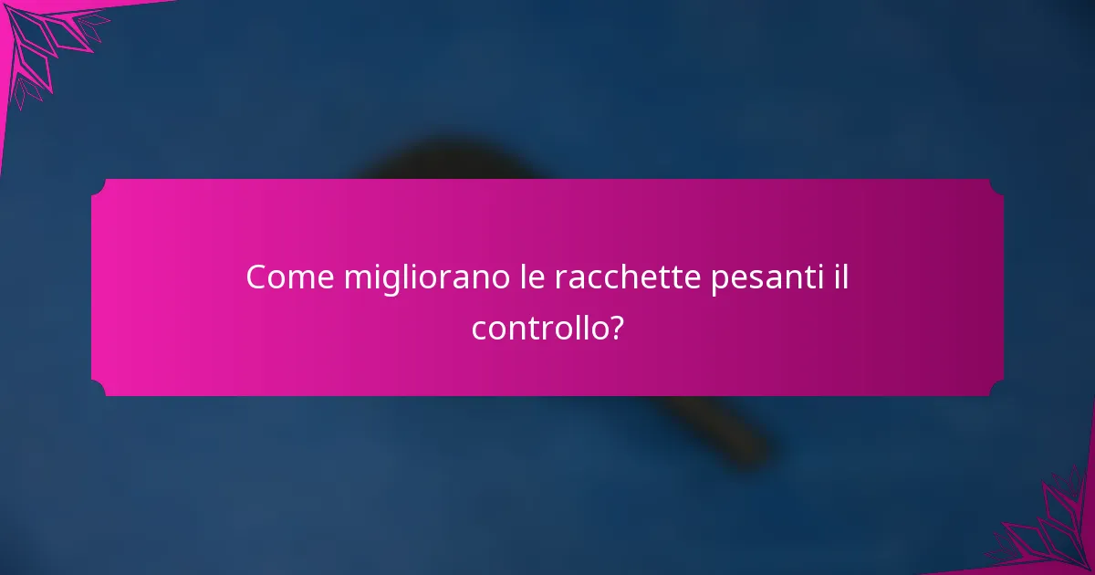 Come migliorano le racchette pesanti il controllo?