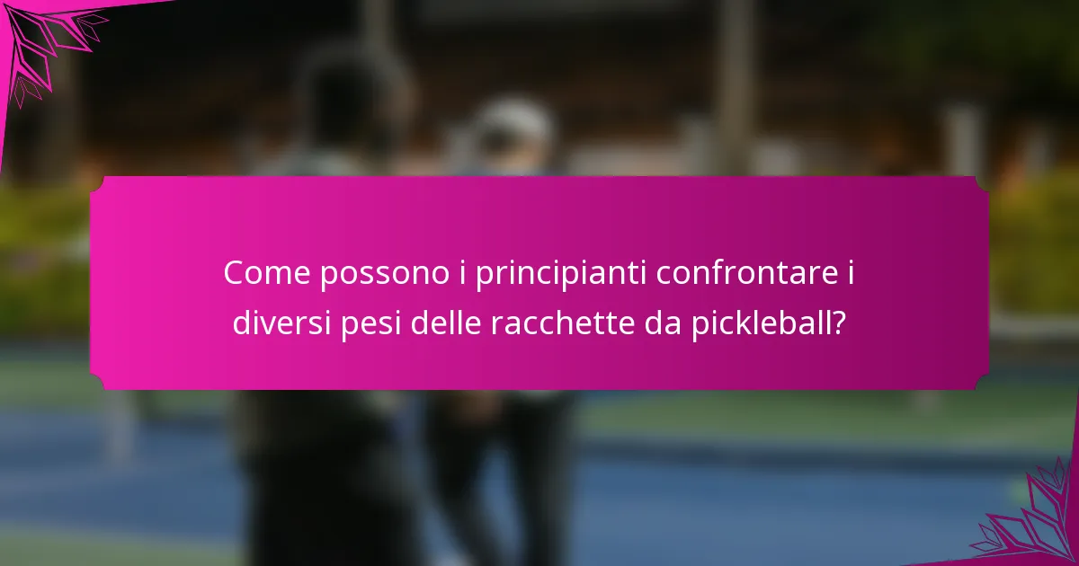 Come possono i principianti confrontare i diversi pesi delle racchette da pickleball?