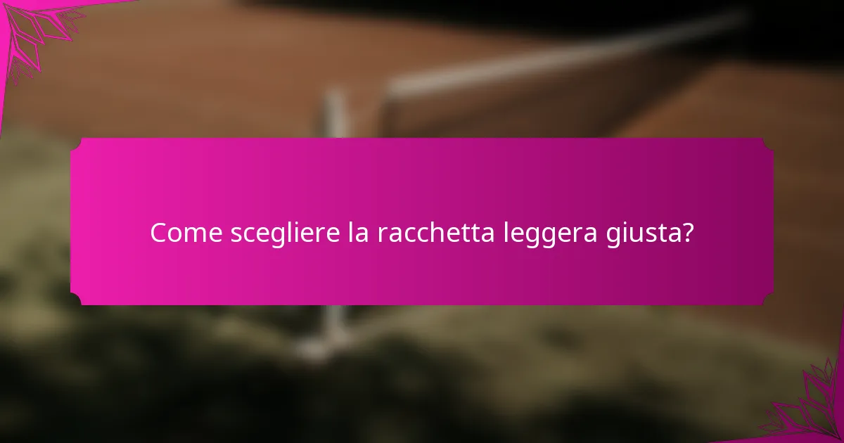Come scegliere la racchetta leggera giusta?