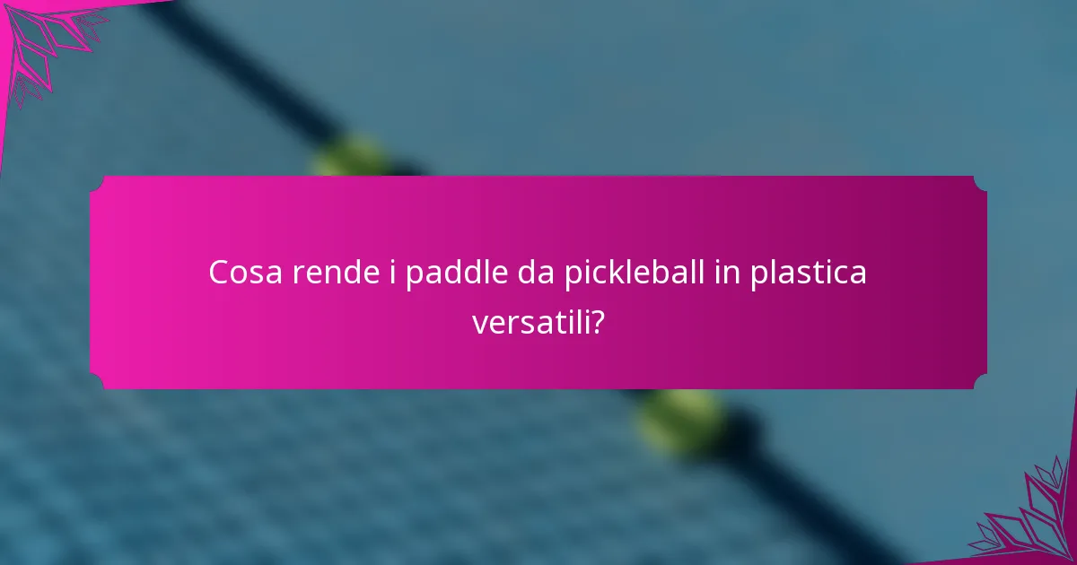 Cosa rende i paddle da pickleball in plastica versatili?