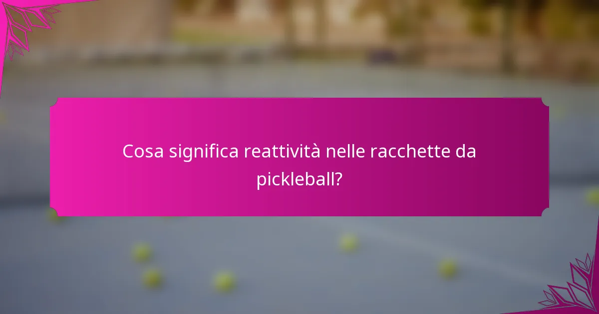 Cosa significa reattività nelle racchette da pickleball?