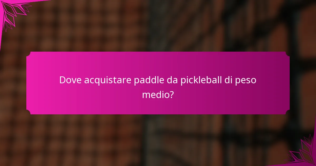 Dove acquistare paddle da pickleball di peso medio?