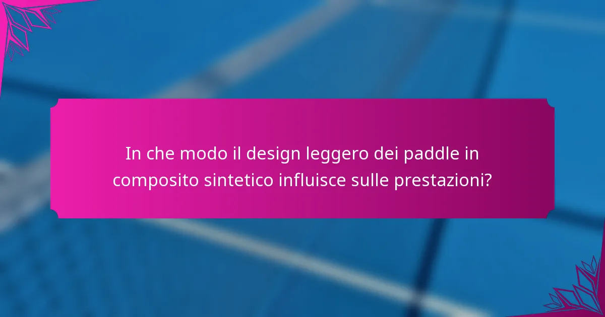 In che modo il design leggero dei paddle in composito sintetico influisce sulle prestazioni?