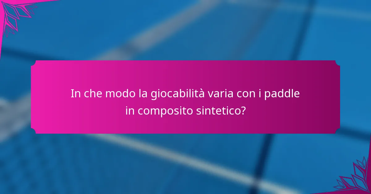 In che modo la giocabilità varia con i paddle in composito sintetico?
