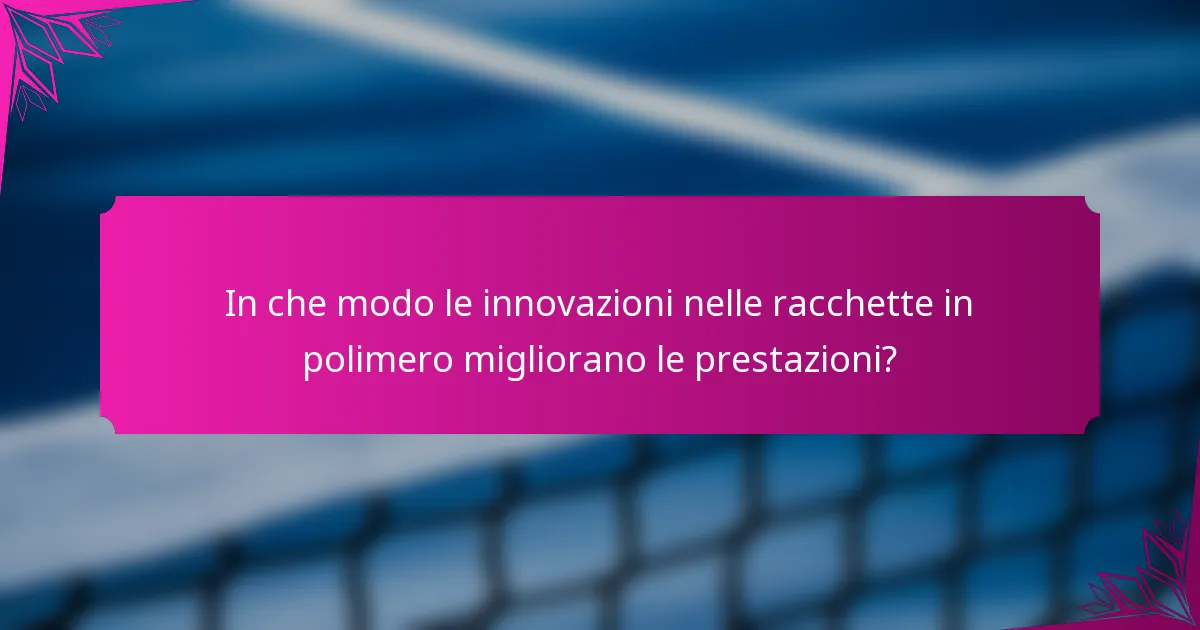 In che modo le innovazioni nelle racchette in polimero migliorano le prestazioni?