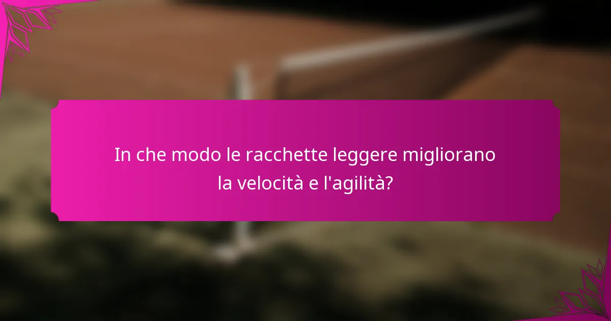 In che modo le racchette leggere migliorano la velocità e l'agilità?