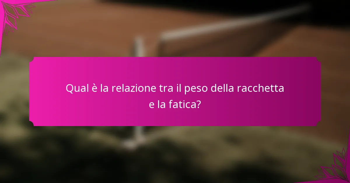 Qual è la relazione tra il peso della racchetta e la fatica?