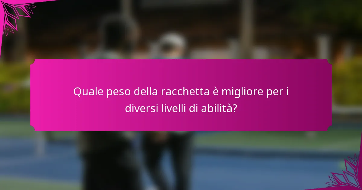 Quale peso della racchetta è migliore per i diversi livelli di abilità?
