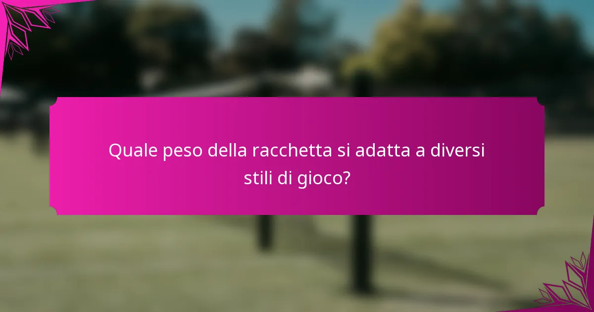 Quale peso della racchetta si adatta a diversi stili di gioco?