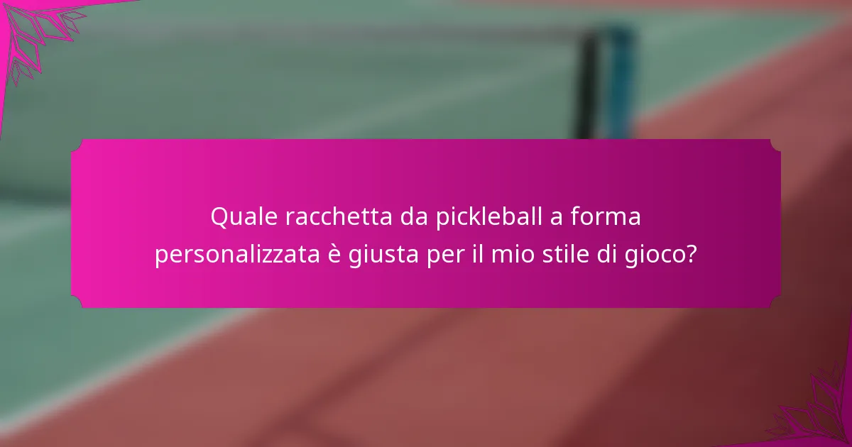 Quale racchetta da pickleball a forma personalizzata è giusta per il mio stile di gioco?