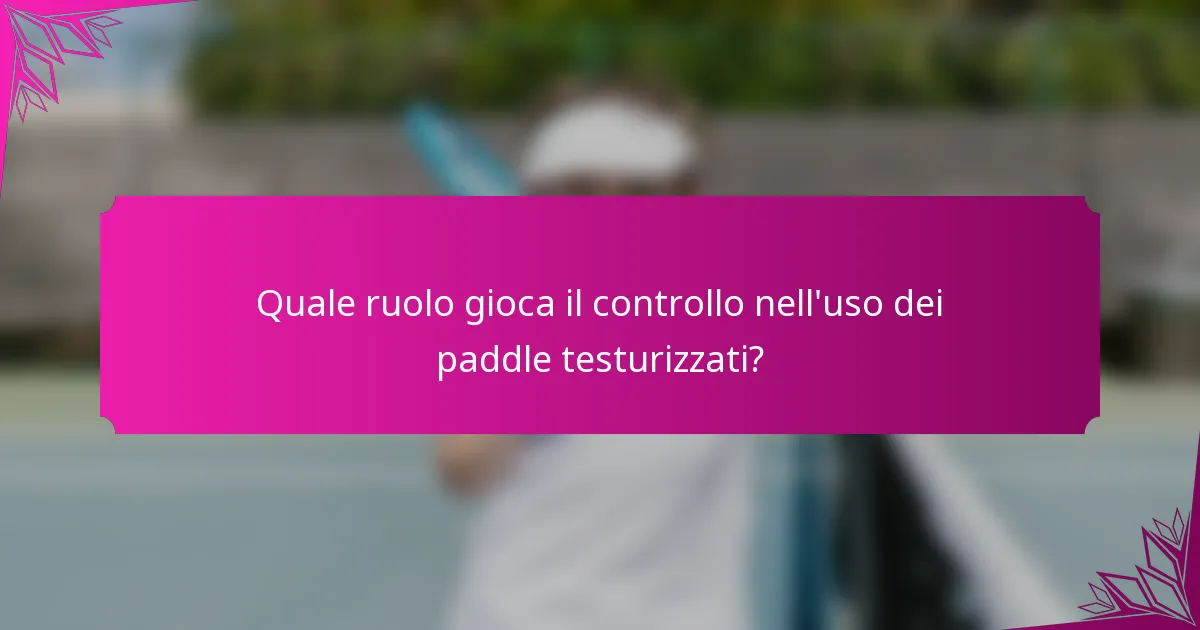 Quale ruolo gioca il controllo nell'uso dei paddle testurizzati?