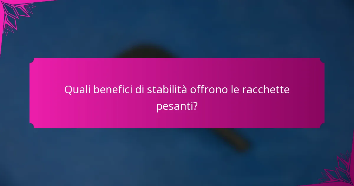 Quali benefici di stabilità offrono le racchette pesanti?