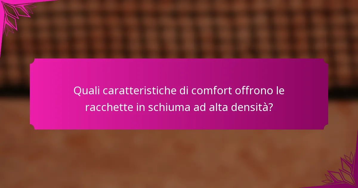 Quali caratteristiche di comfort offrono le racchette in schiuma ad alta densità?