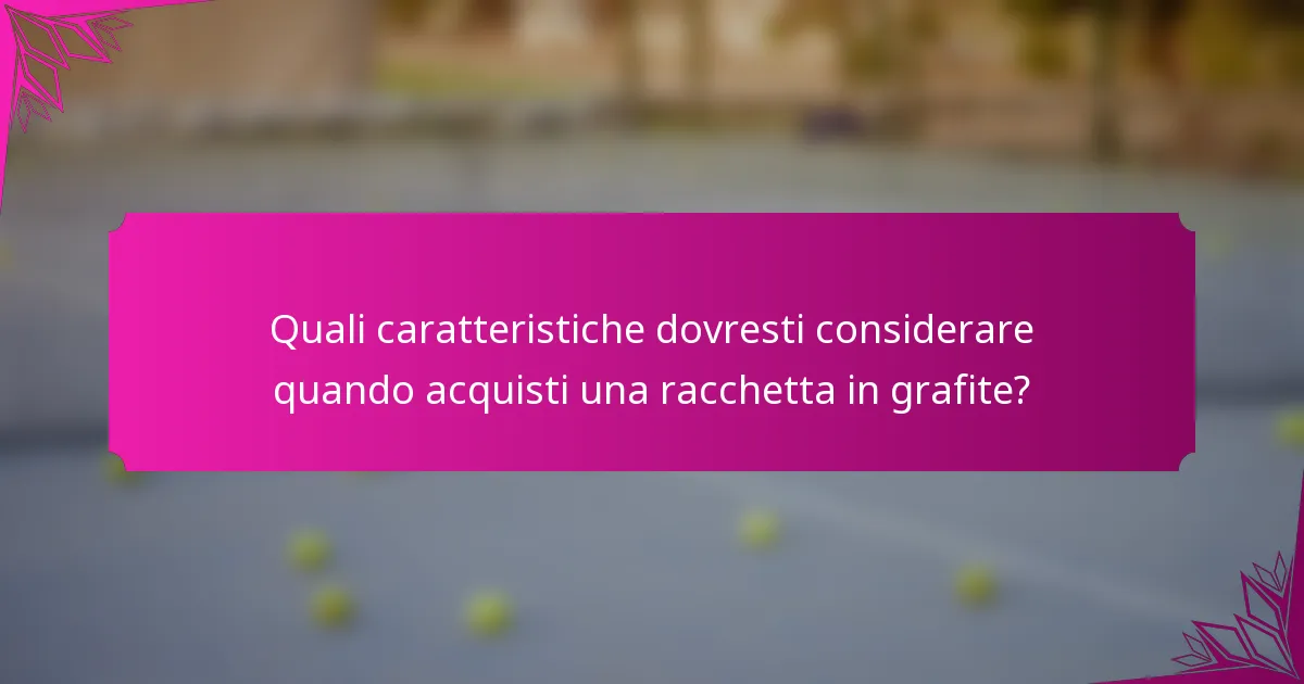 Quali caratteristiche dovresti considerare quando acquisti una racchetta in grafite?