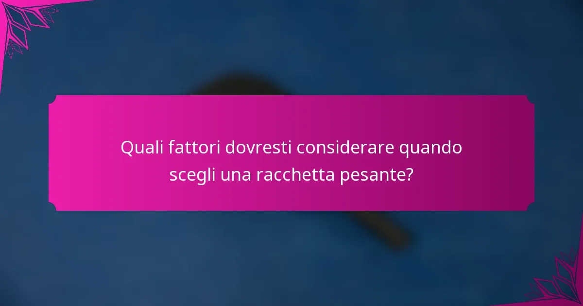 Quali fattori dovresti considerare quando scegli una racchetta pesante?