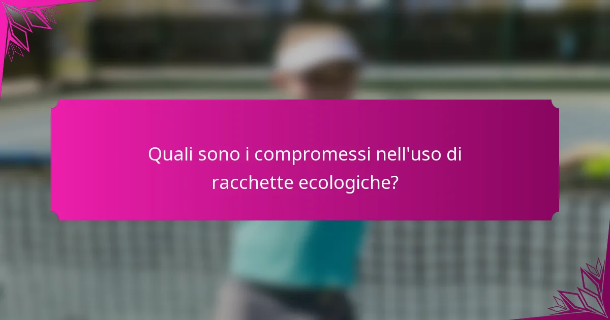 Quali sono i compromessi nell'uso di racchette ecologiche?