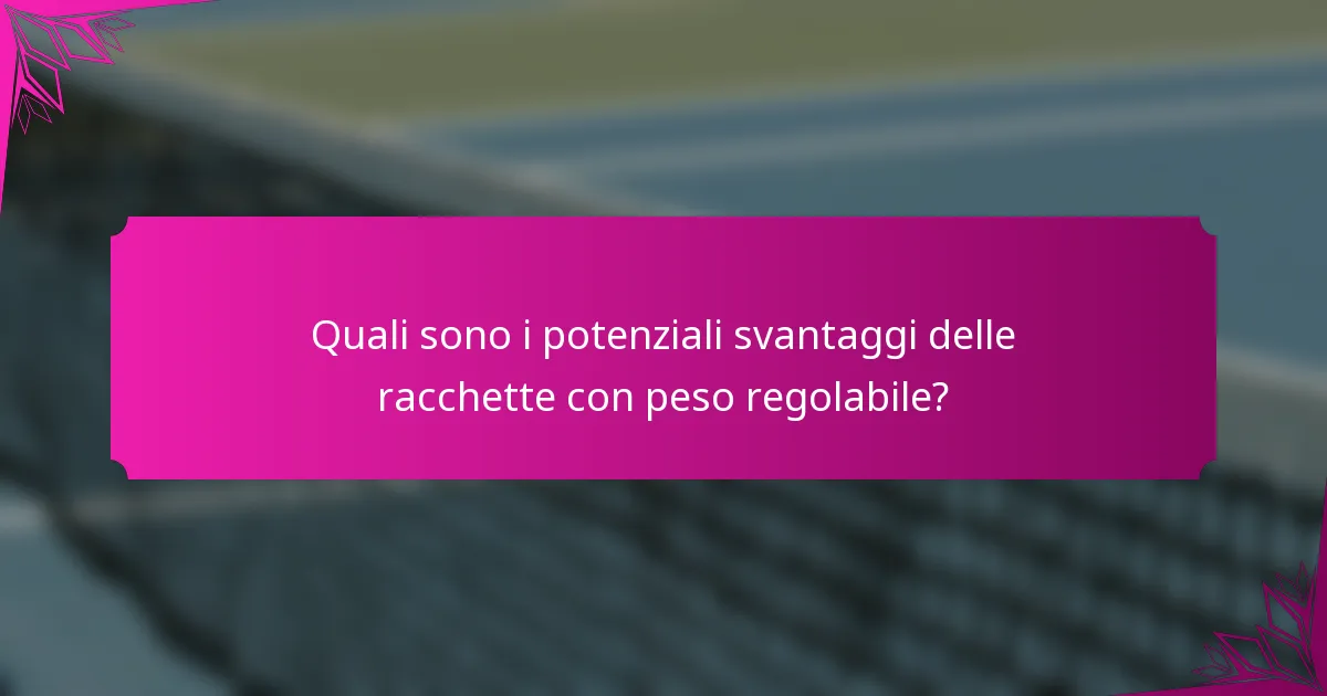 Quali sono i potenziali svantaggi delle racchette con peso regolabile?