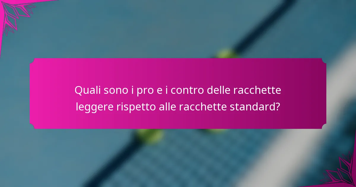 Quali sono i pro e i contro delle racchette leggere rispetto alle racchette standard?