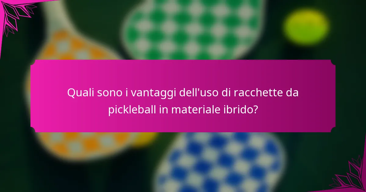 Quali sono i vantaggi dell'uso di racchette da pickleball in materiale ibrido?