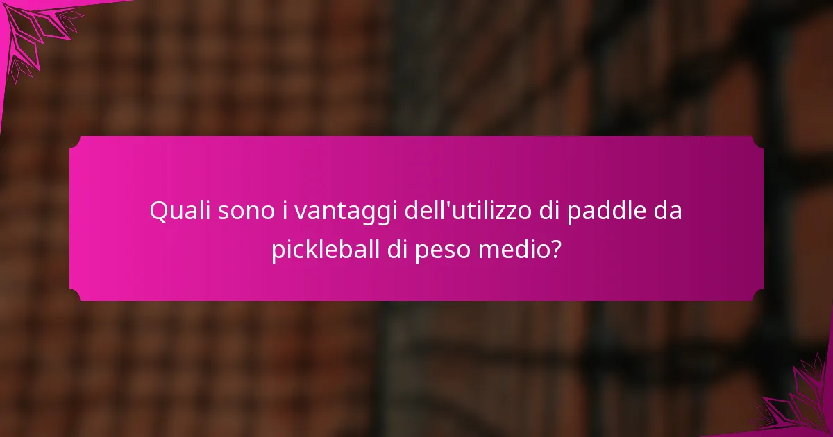 Quali sono i vantaggi dell'utilizzo di paddle da pickleball di peso medio?