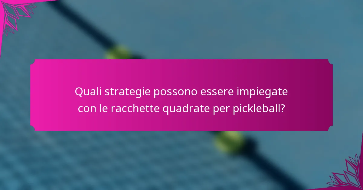 Quali strategie possono essere impiegate con le racchette quadrate per pickleball?