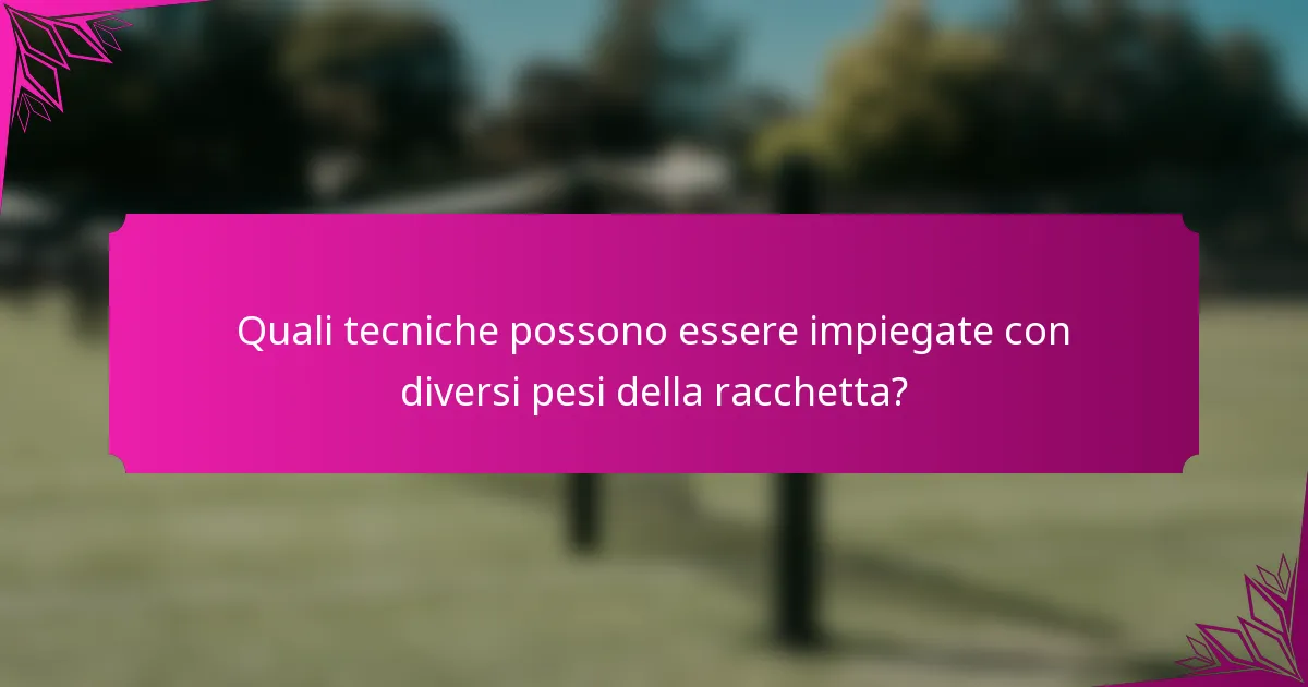 Quali tecniche possono essere impiegate con diversi pesi della racchetta?