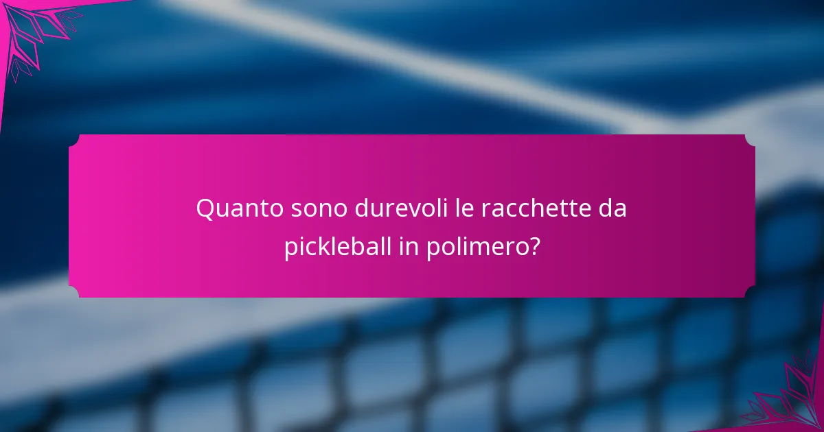 Quanto sono durevoli le racchette da pickleball in polimero?